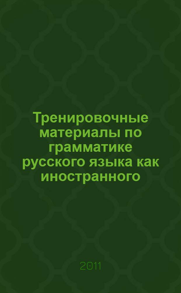 Тренировочные материалы по грамматике русского языка как иностранного (второй семестр довузовского этапа обучения. Первый сертификационный уровень)