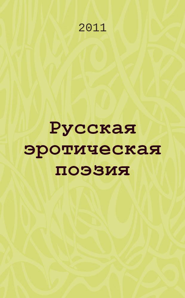 Русская эротическая поэзия : сборник стихов от "целомудренного" XVIII до Серебряного века
