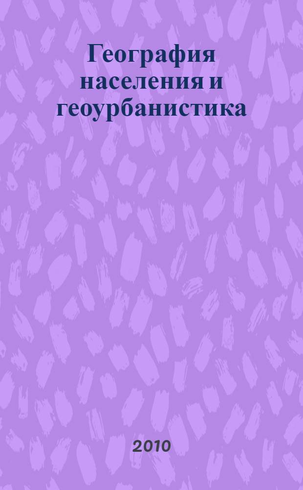 География населения и геоурбанистика : учебное пособие : для студентов, обучающихся по специальности "Природопользование"