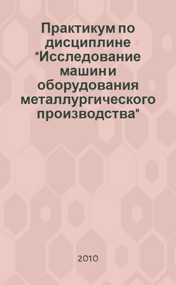 Практикум по дисциплине "Исследование машин и оборудования металлургического производства"
