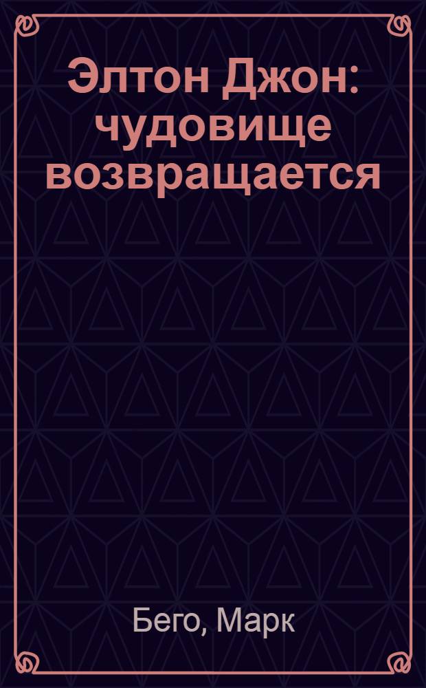 Элтон Джон : чудовище возвращается : Элтон Джон - легенда и человек