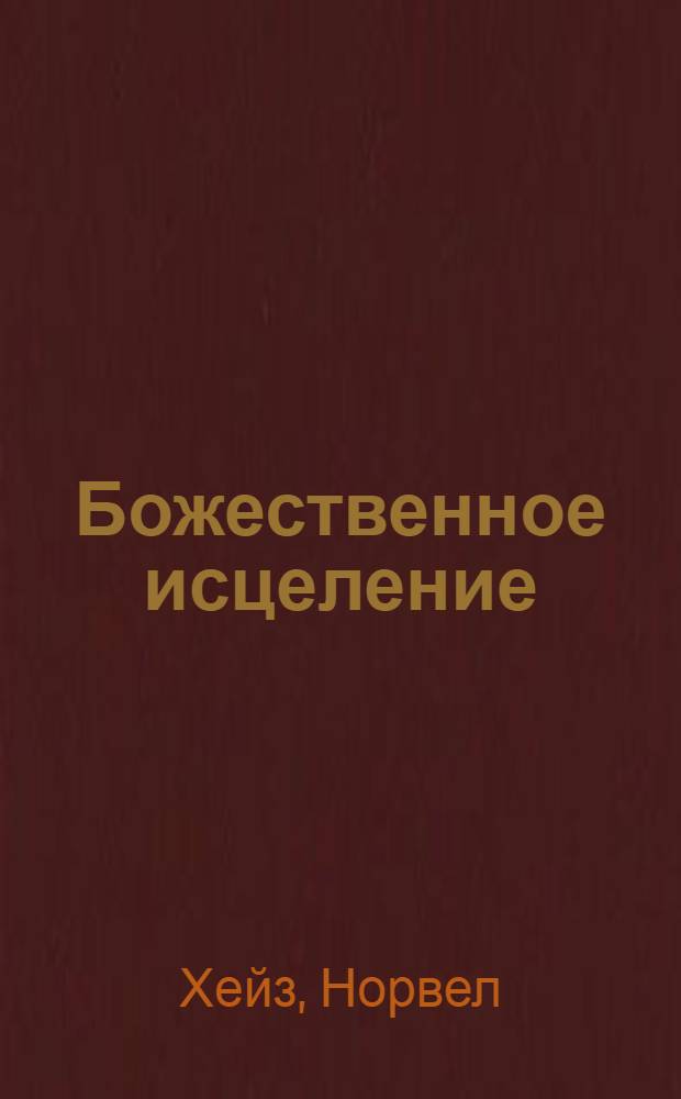 Божественное исцеление : Божий рецепт здоровой жизни