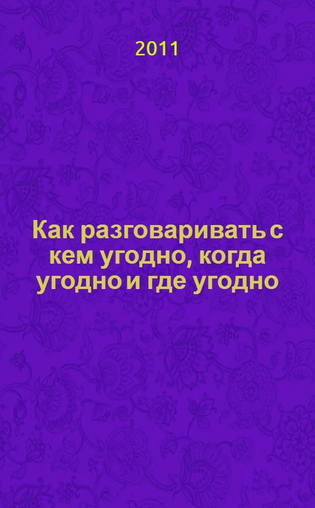 Как разговаривать с кем угодно, когда угодно и где угодно