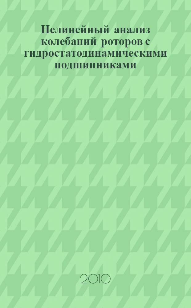 Нелинейный анализ колебаний роторов с гидростатодинамическими подшипниками : автореферат диссертации на соискание ученой степени кандидата технических наук : специальность 01.02.06 <Динамика, прочность машин, приборов и аппаратуры>