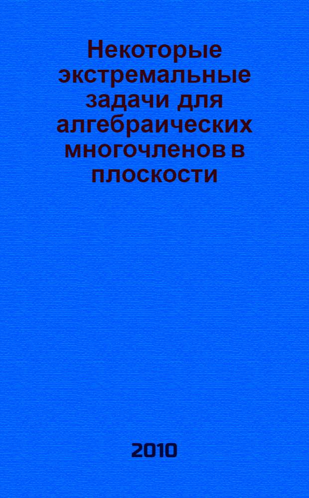Некоторые экстремальные задачи для алгебраических многочленов в плоскости : автореферат диссертации на соискание ученой степени кандидата физико-математических наук : специальность 01.01.01 <Вещественный, комплексный и функциональный анализ>