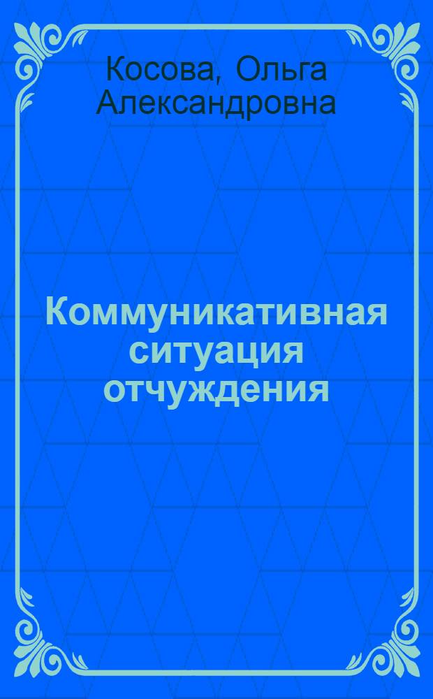 Коммуникативная ситуация отчуждения : автореферат диссертации на соискание ученой степени кандидата филологических наук : специальность 10.02.19 <Теория языка>