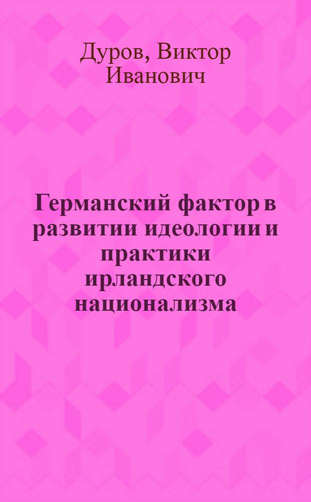 Германский фактор в развитии идеологии и практики ирландского национализма (1900-1919 гг.) : автореферат диссертации на соискание ученой степени кандидата исторических наук : специальность 07.00.03 <Всеобщая история соответствующего периода>