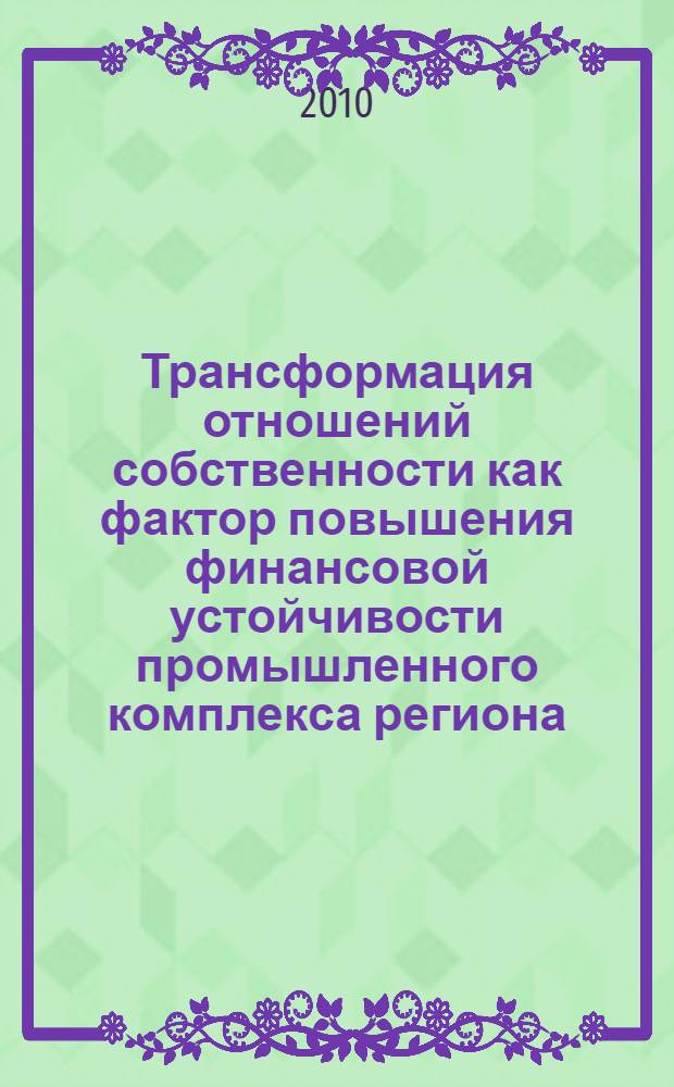 Трансформация отношений собственности как фактор повышения финансовой устойчивости промышленного комплекса региона : (на примере Ульяновской области) : автореферат диссертации на соискание ученой степени кандидата экономических наук : специальность 08.00.05 <Экономика и управление народным хозяйством по отраслям и сферам деятельности>