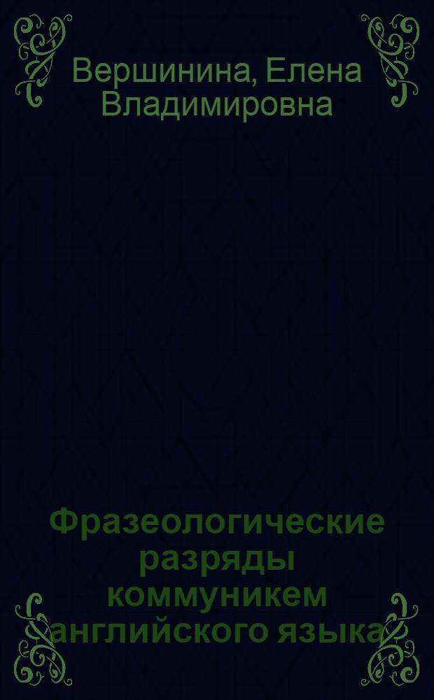 Фразеологические разряды коммуникем английского языка : автореферат диссертации на соискание ученой степени кандидата филологических наук : специальность 10.02.19 <Теория языка> : специальность 10.02.04 <Германские языки>