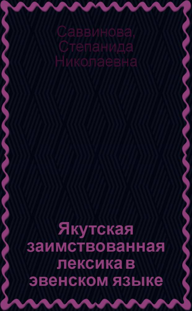 Якутская заимствованная лексика в эвенском языке : автореферат диссертации на соискание ученой степени кандидата филологических наук : специальность 10.02.02 <Языки народов Российской Федерации с указанием конкретного языка или языковой семьи>