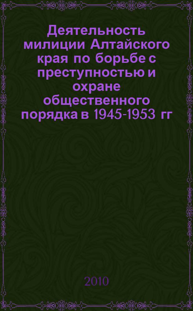 Деятельность милиции Алтайского края по борьбе с преступностью и охране общественного порядка в 1945-1953 гг. : автореферат диссертации на соискание ученой степени кандидата исторических наук : специальность 07.00.02 <Отечественная история>