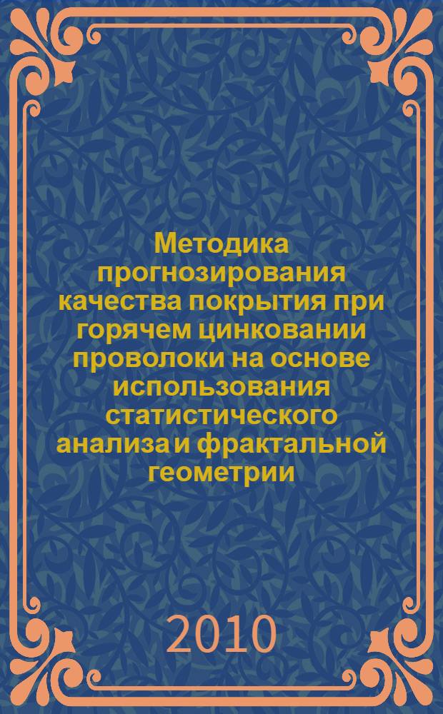 Методика прогнозирования качества покрытия при горячем цинковании проволоки на основе использования статистического анализа и фрактальной геометрии : автореферат диссертации на соискание ученой степени кандидата технических наук : специальность 05.02.23 <Стандартизация и управление качеством продукции>