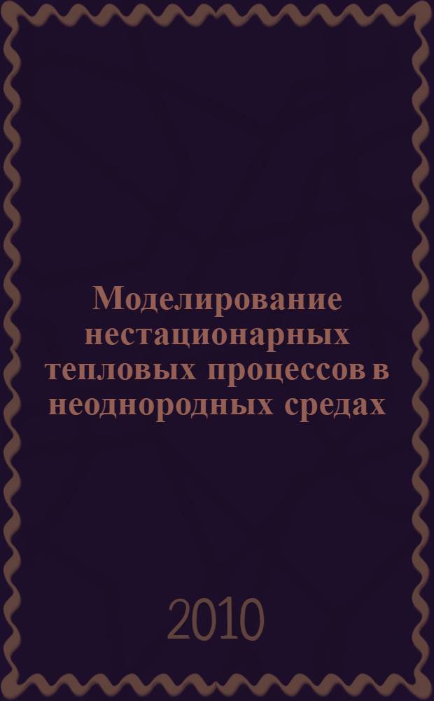 Моделирование нестационарных тепловых процессов в неоднородных средах : автореферат диссертации на соискание ученой степени кандидата технических наук : специальность 05.13.18 <Математическое моделирование, численные методы и комплексы программ> : специальность 05.16.09 <Материаловедение по отраслям>