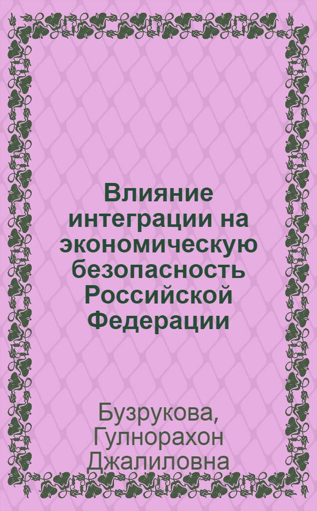 Влияние интеграции на экономическую безопасность Российской Федерации : автореферат диссертации на соискание ученой степени кандидата экономических наук : специальность 08.00.05 <Экономика и управление народным хозяйством по отраслям и сферам деятельности>