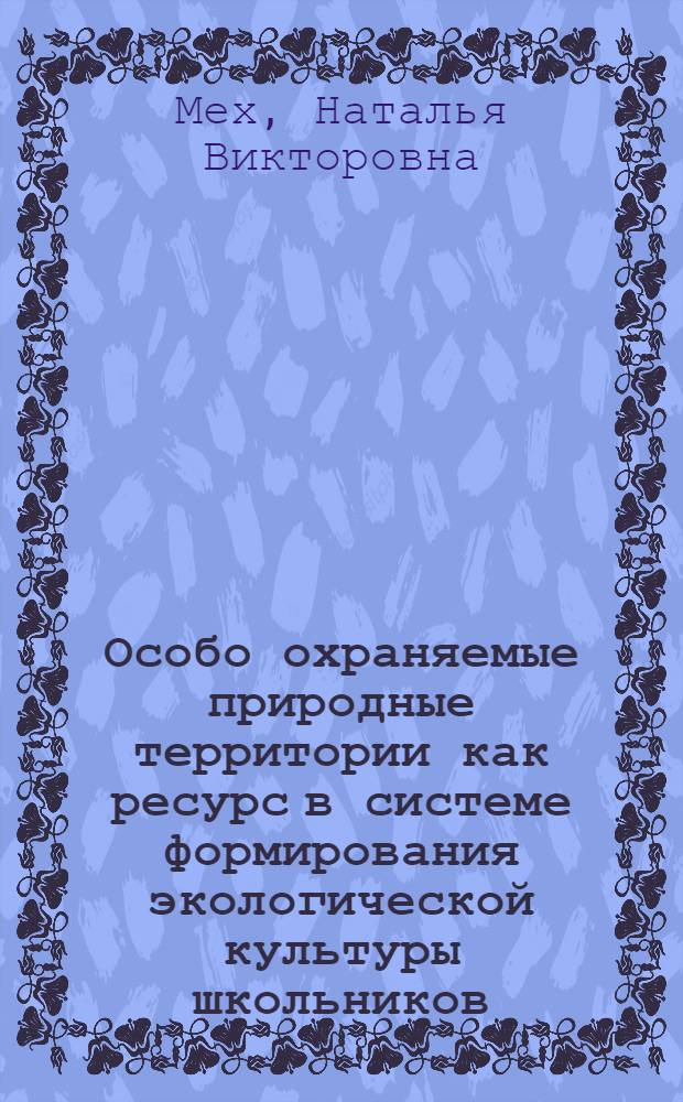 Особо охраняемые природные территории как ресурс в системе формирования экологической культуры школьников : автореферат диссертации на соискание ученой степени кандидата педагогических наук : специальность 13.00.02 <Теория и методика обучения и воспитания по областям и уровням образования>