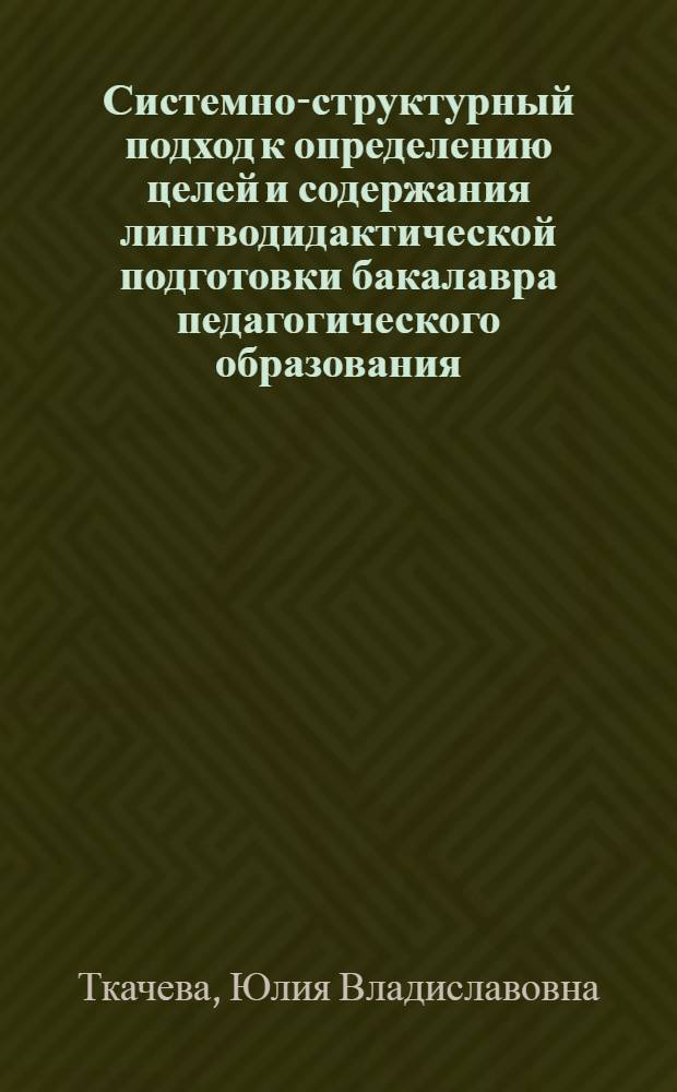 Системно-структурный подход к определению целей и содержания лингводидактической подготовки бакалавра педагогического образования (профиль "Иностранный язык") : автореферат диссертации на соискание ученой степени кандидата педагогических наук : специальность 13.00.02 <Теория и методика обучения и воспитания по областям и уровням образования>