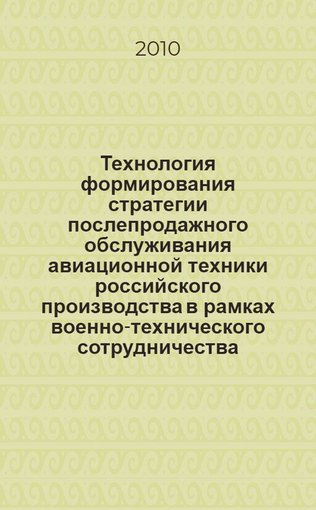 Технология формирования стратегии послепродажного обслуживания авиационной техники российского производства в рамках военно-технического сотрудничества : автореферат диссертации на соискание ученой степени кандидата экономических наук : специальность 08.00.05 <Экономика и управление народным хозяйством по отраслям и сферам деятельности>