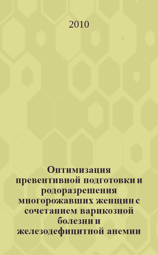 Оптимизация превентивной подготовки и родоразрешения многорожавших женщин с сочетанием варикозной болезни и железодефицитной анемии : автореферат диссертации на соискание ученой степени кандидата медицинских наук : специальность 14.01.01 <Акушерство и гинекология>