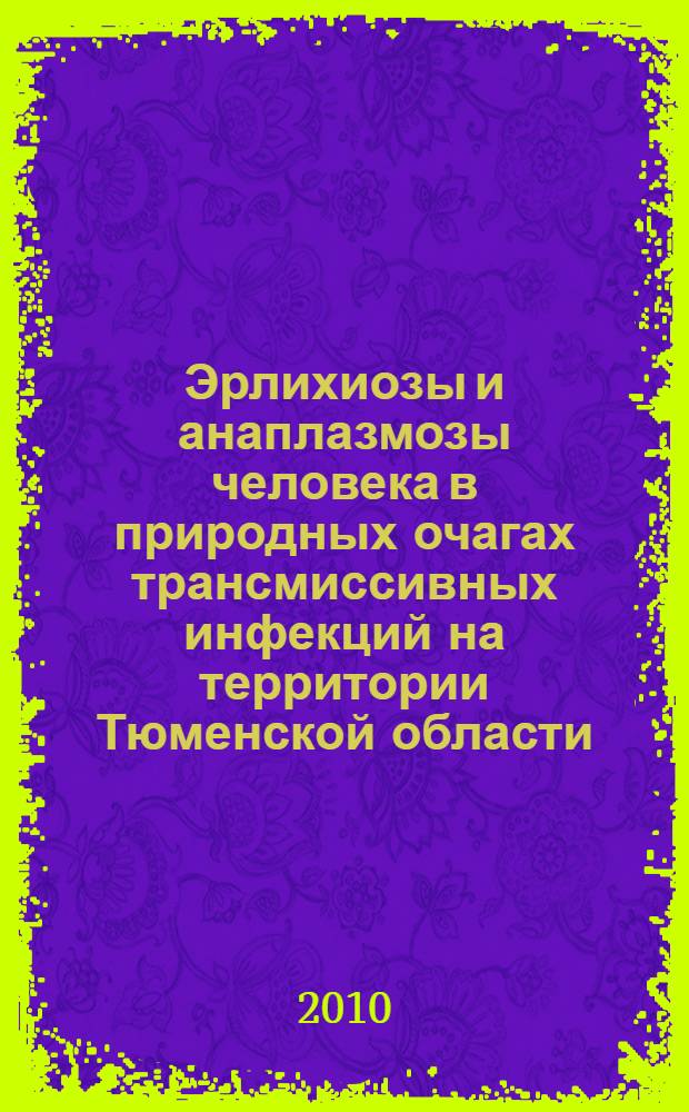 Эрлихиозы и анаплазмозы человека в природных очагах трансмиссивных инфекций на территории Тюменской области : автореферат диссертации на соискание ученой степени кандидата биологических наук : специальность 03.02.11 <Паразитология>