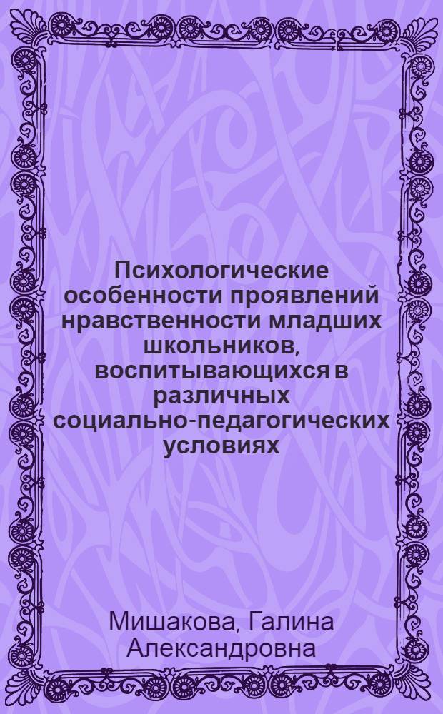 Психологические особенности проявлений нравственности младших школьников, воспитывающихся в различных социально-педагогических условиях : автореферат диссертации на соискание ученой степени кандидата психологических наук : специальность 19.00.07 <Педагогическая психология>