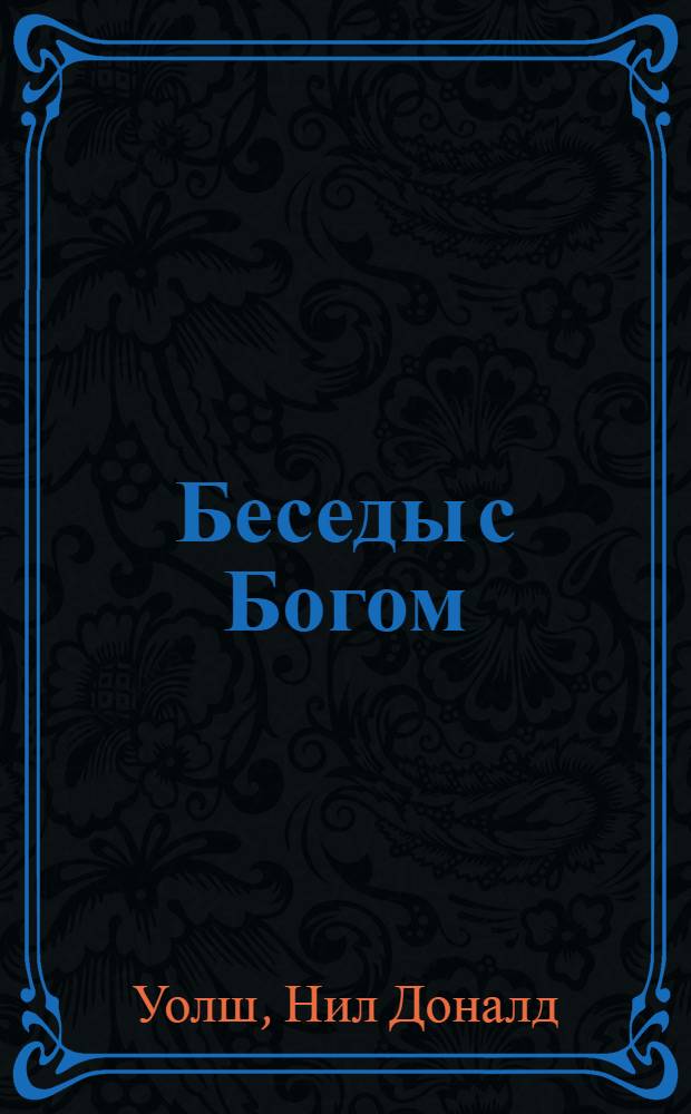 Беседы с Богом = Conversations with God : необычный диалог