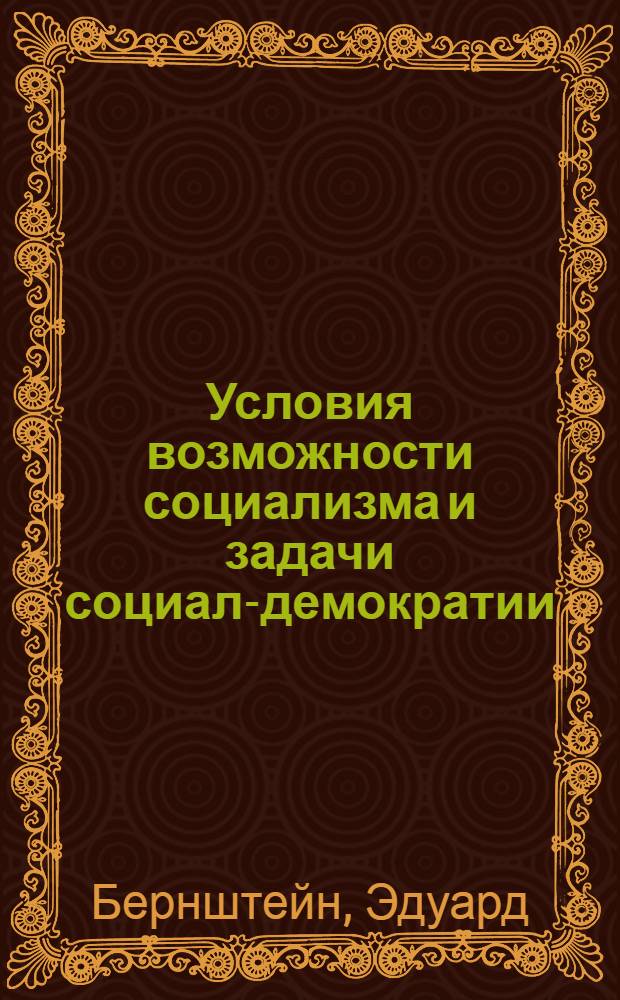 Условия возможности социализма и задачи социал-демократии = Die voraussetzungen des sozialismus und die aufgaben der sozialdemokratie : перевод с немецкого