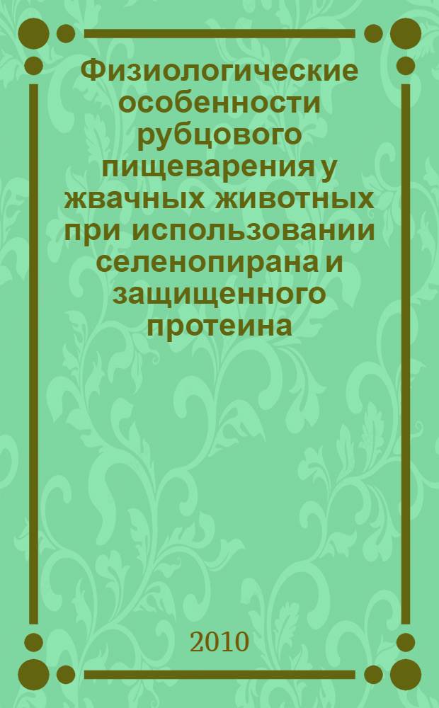 Физиологические особенности рубцового пищеварения у жвачных животных при использовании селенопирана и защищенного протеина : автореферат диссертации на соискание ученой степени кандидата биологических наук : специальность 03.03.01 <Физиология>