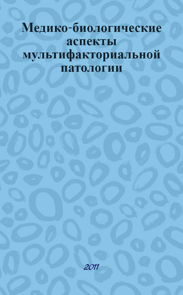 Медико-биологические аспекты мультифакториальной патологии = Medical and biological aspects of multifactorial diseases : II Всероссийская научно-практическая конференция с международным участием, 17-19 мая, 2011 : сборник материалов