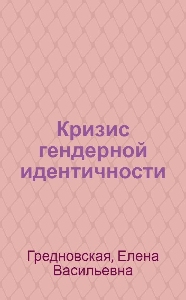 Кризис гендерной идентичности: дискурсы и практики : монография