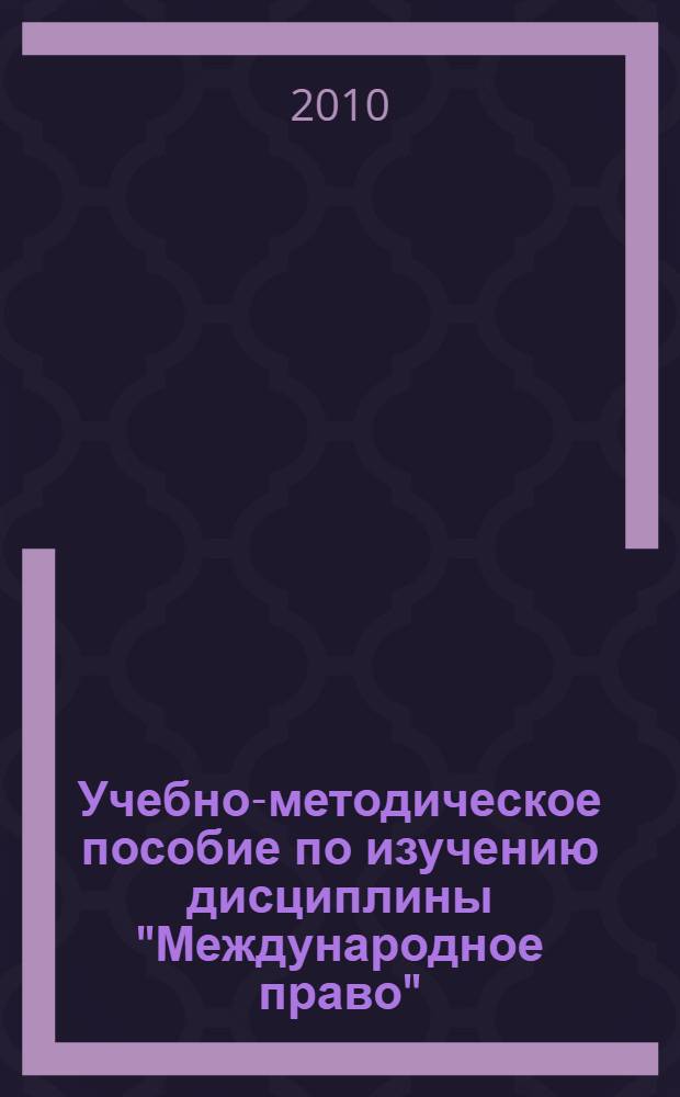 Учебно-методическое пособие по изучению дисциплины "Международное право"
