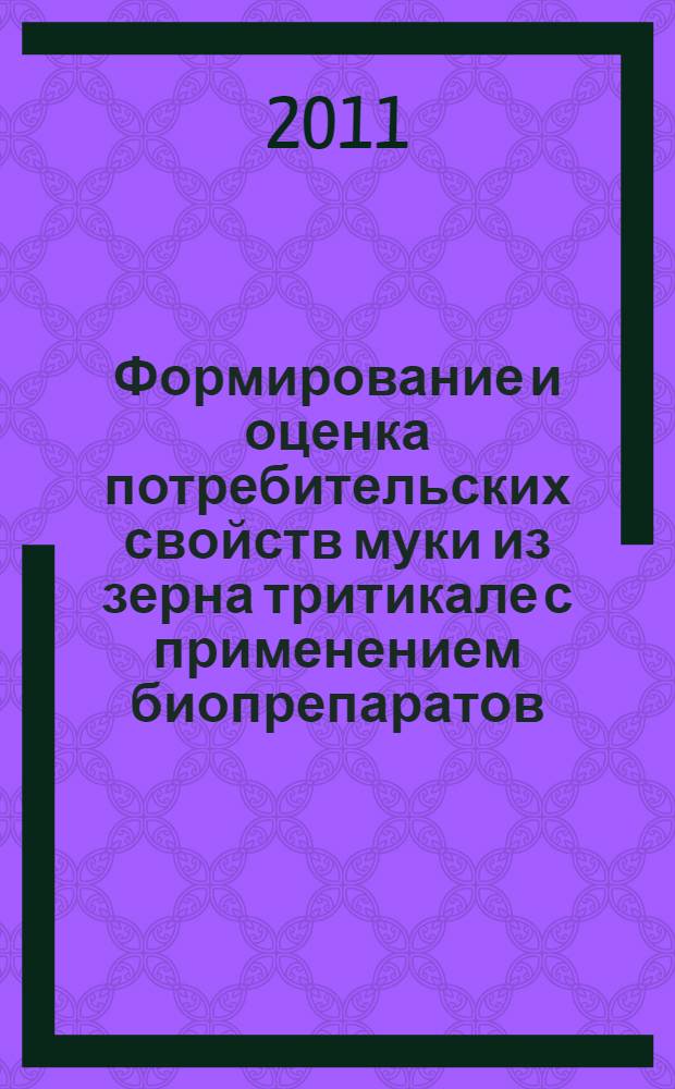 Формирование и оценка потребительских свойств муки из зерна тритикале с применением биопрепаратов : монография