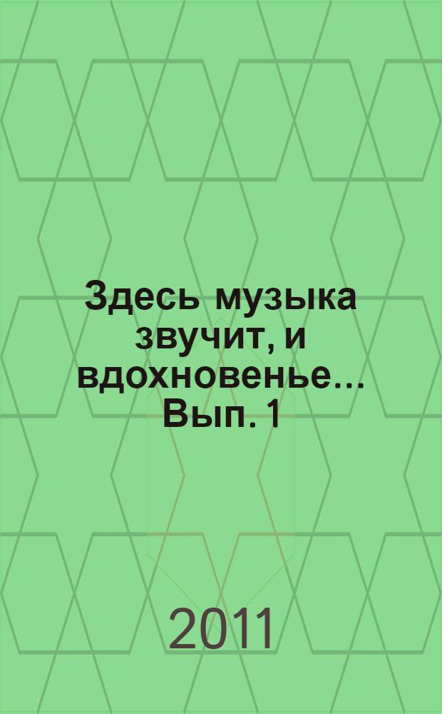 Здесь музыка звучит, и вдохновенье... Вып. 1