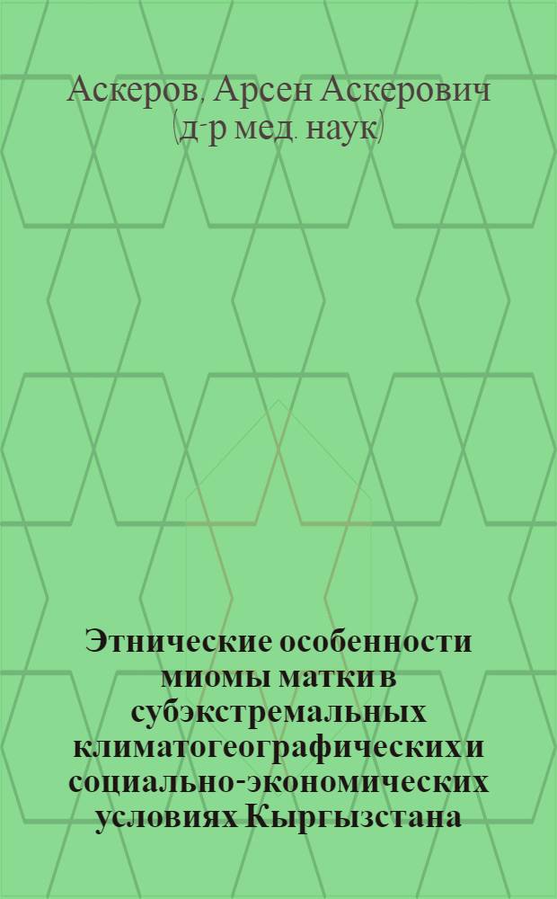 Этнические особенности миомы матки в субэкстремальных климатогеографических и социально-экономических условиях Кыргызстана : автореферат диссертации на соискание ученой степени д.м.н. : специальность 14.01.01