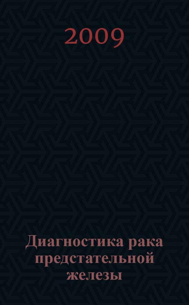 Диагностика рака предстательной железы : пособие для врачей онкологов, урологов