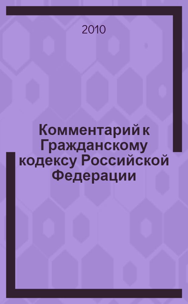 Комментарий к Гражданскому кодексу Российской Федерации : (постатейный) : учебно-практический