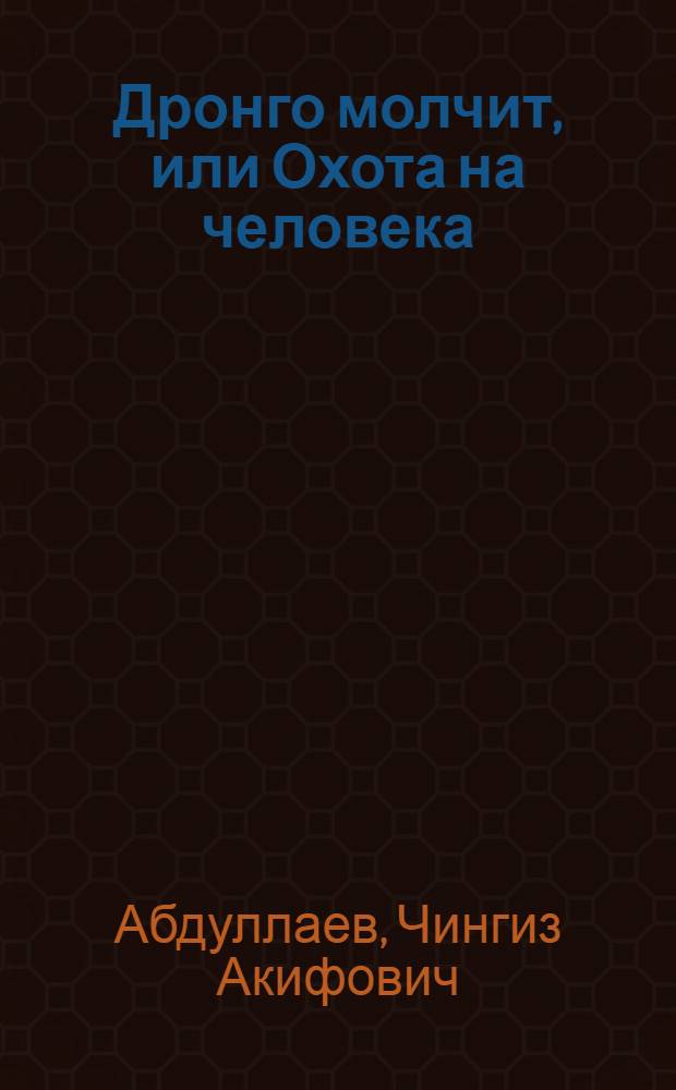 Дронго молчит, или Охота на человека : роман