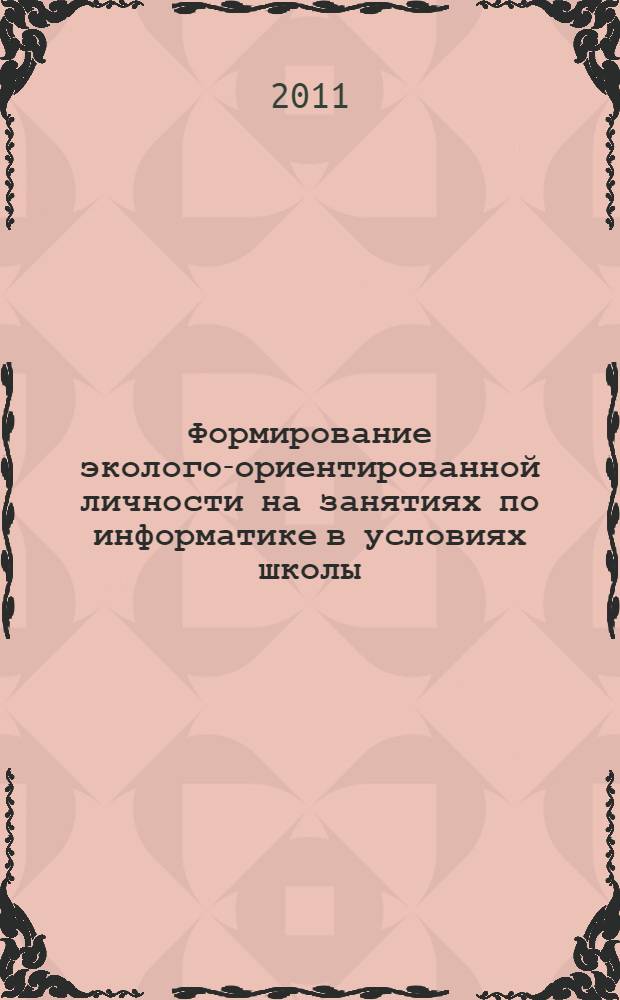 Формирование эколого-ориентированной личности на занятиях по информатике в условиях школы : учебное пособие