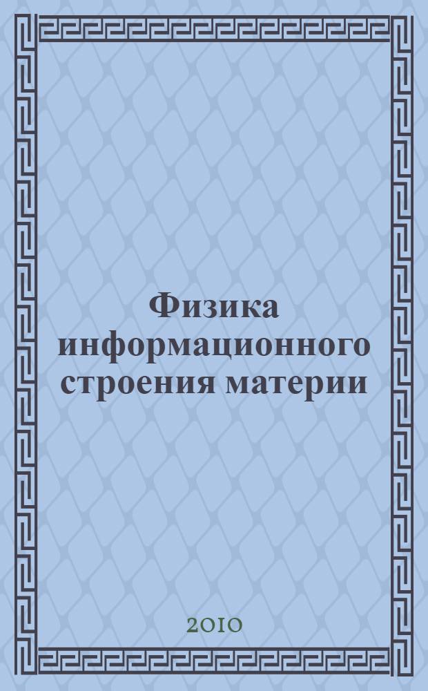 Физика информационного строения материи : сборник трудов