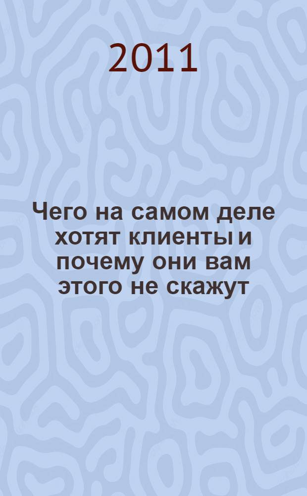 Чего на самом деле хотят клиенты и почему они вам этого не скажут