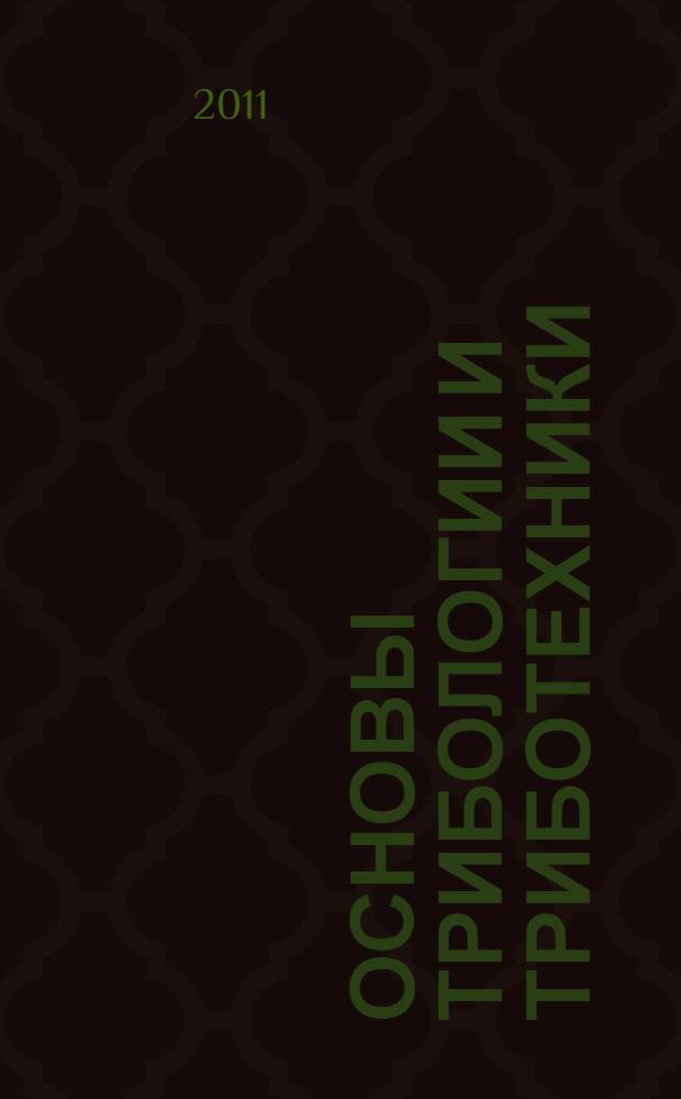 Основы трибологии и триботехники : учебное пособие для студентов высших учебных заведений, обучающихся по специальности 170600 "Машины и аппараты пищевых производств" направления подготовки дипломированного специалиста 655800 "Пищевая инженерия"