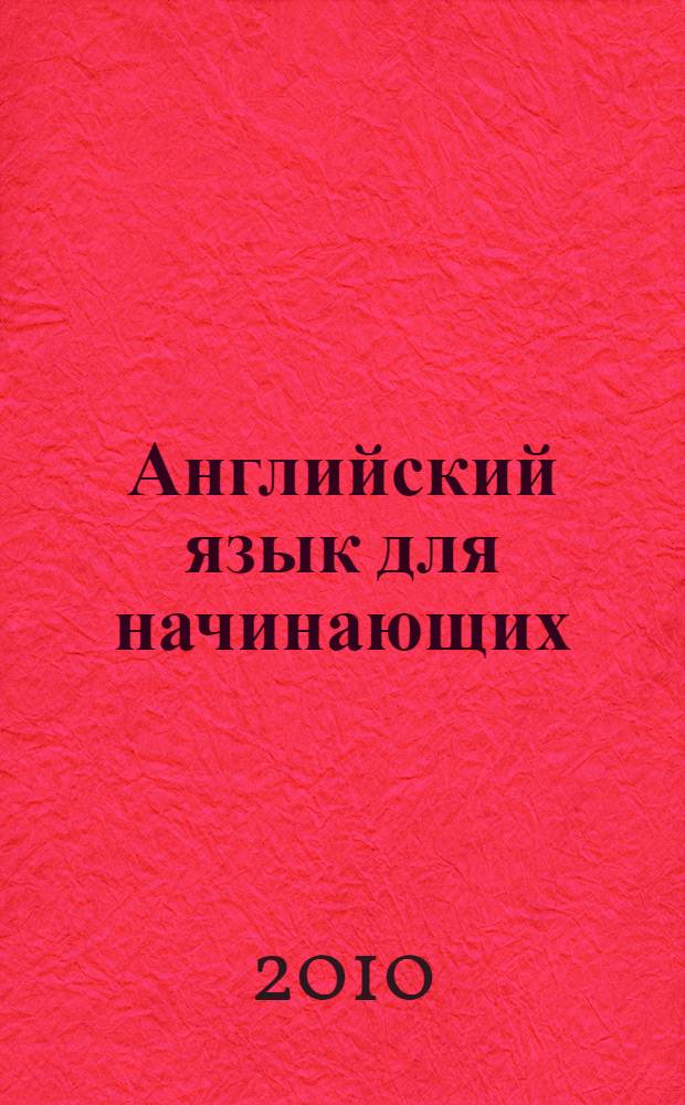 Английский язык для начинающих : учебник : для студентов, обучающихся по специальностям направления "Лингвистика и межкультурная коммуникация"