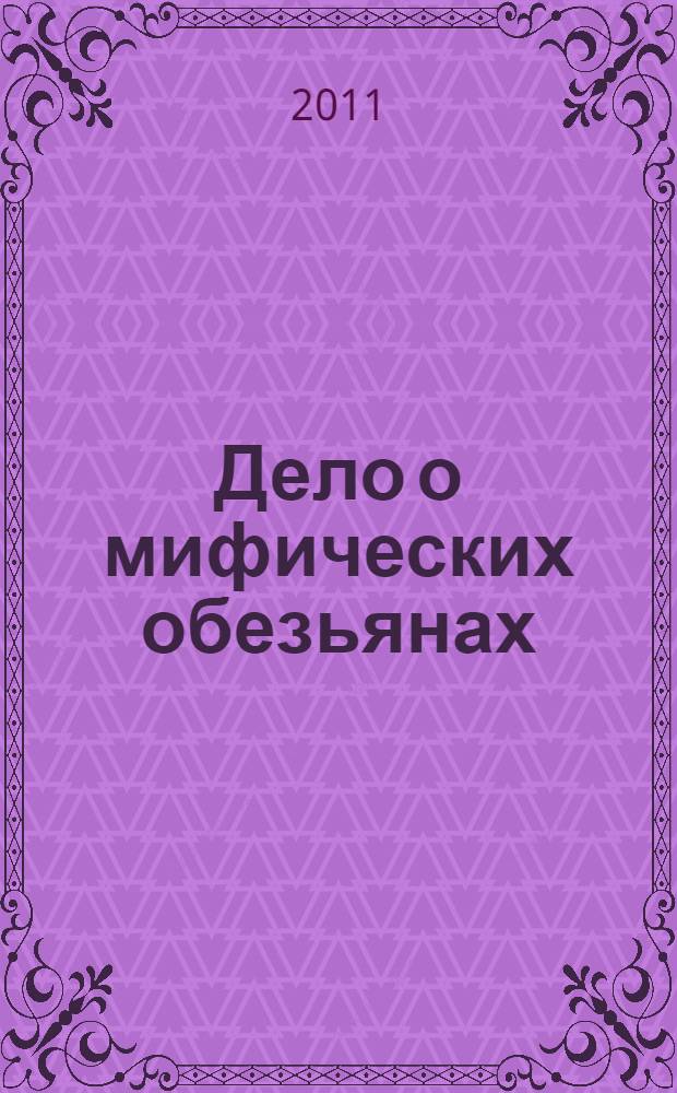 Дело о мифических обезьянах : роман