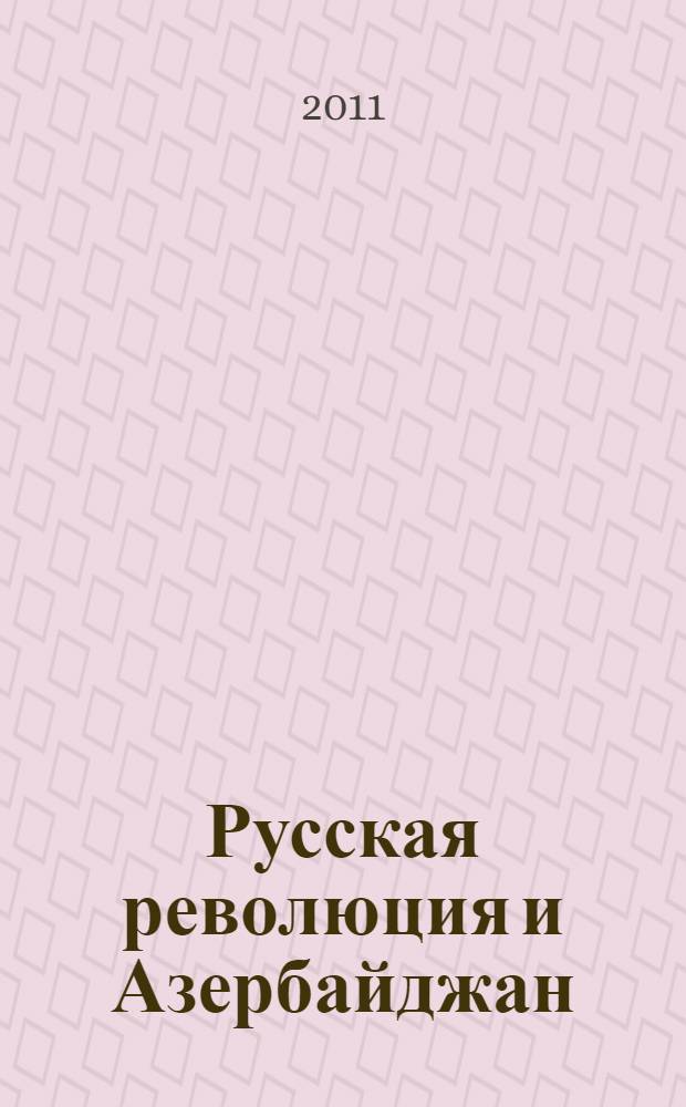 Русская революция и Азербайджан : трудный путь к независимости, 1917-1920