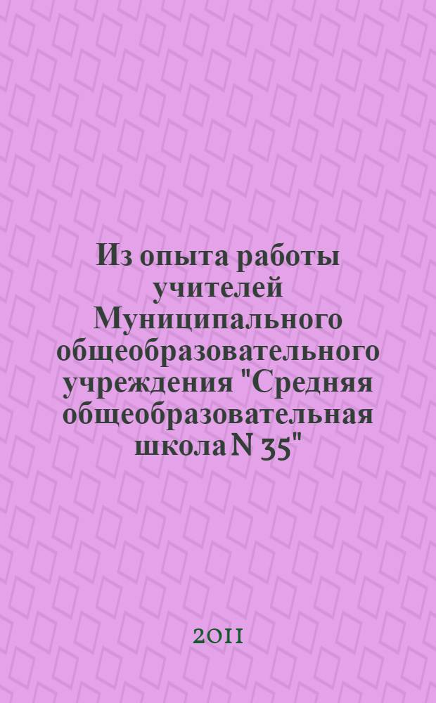 Из опыта работы учителей Муниципального общеобразовательного учреждения "Средняя общеобразовательная школа N 35". Вып. 1