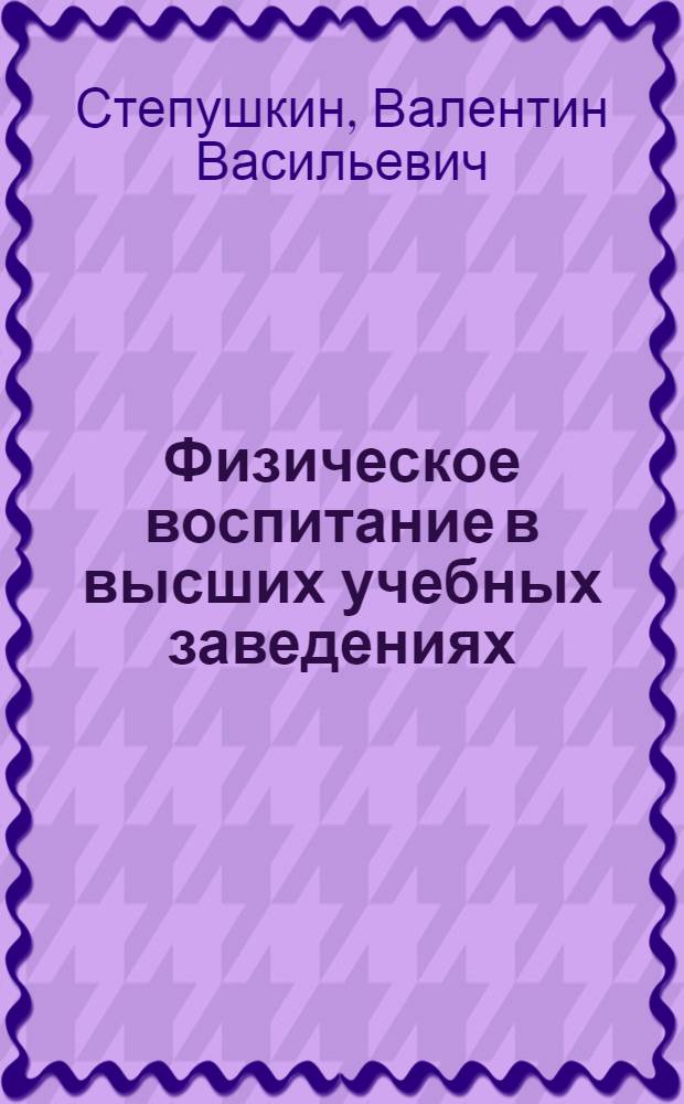 Физическое воспитание в высших учебных заведениях : учебное пособие