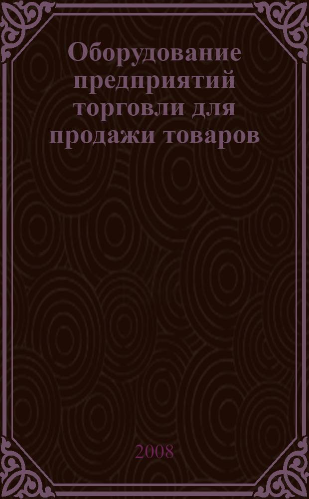 Оборудование предприятий торговли для продажи товаров : учебное пособие для использования в учебном процессе образовательных учреждений, реализующих программы начального профессионального образования и профессиональной подготовки