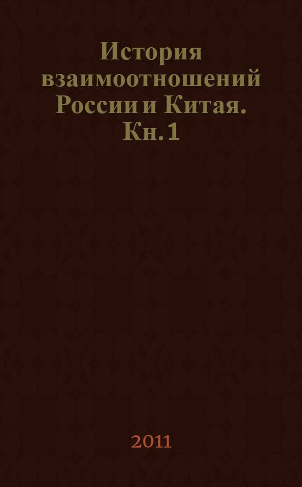 История взаимоотношений России и Китая. Кн. 1 : Две нации - две трансформации (XVII в. - начало XX в.); Кн. 2: Два государства - три партии (1917-1949 гг.)