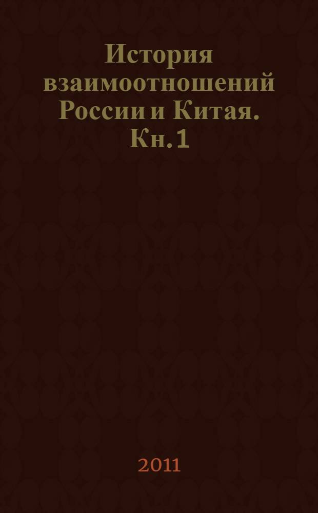 История взаимоотношений России и Китая. Кн. 1 : Две нации - две трансформации (XVII в. - начало XX в.); Кн. 2: Два государства - три партии (1917-1949 гг.)