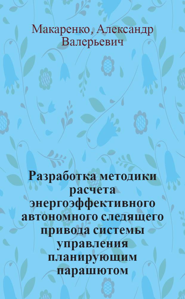 Разработка методики расчета энергоэффективного автономного следящего привода системы управления планирующим парашютом : автореферат диссертации на соискание ученой степени кандидата технических наук : специальность 05.02.02 <Машиноведение, системы приводов и детали машин>