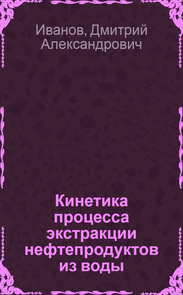 Кинетика процесса экстракции нефтепродуктов из воды : автореферат диссертации на соискание ученой степени кандидата технических наук : специальность 05.17.08 <Процессы и аппараты химических технологий>